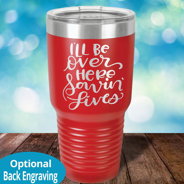 I'll be over here saving lives Laser Etched Tumbler