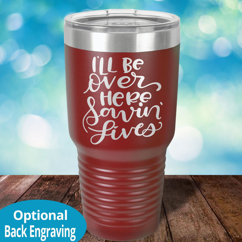 I'll be over here saving lives Laser Etched Tumbler