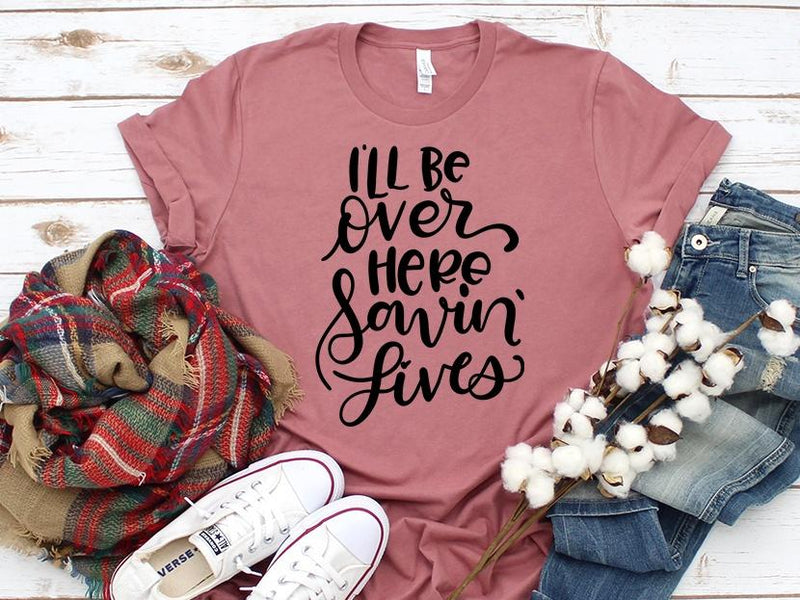 Adult Bella Canvas Tee | I'll Be Over Here Saving Lives Nurse Tee Shirt