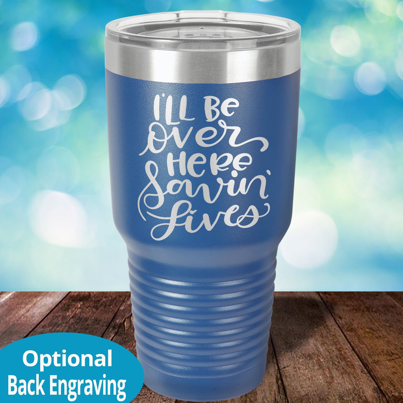 I'll be over here saving lives Laser Etched Tumbler