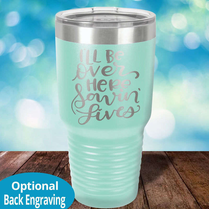 I'll be over here saving lives Laser Etched Tumbler