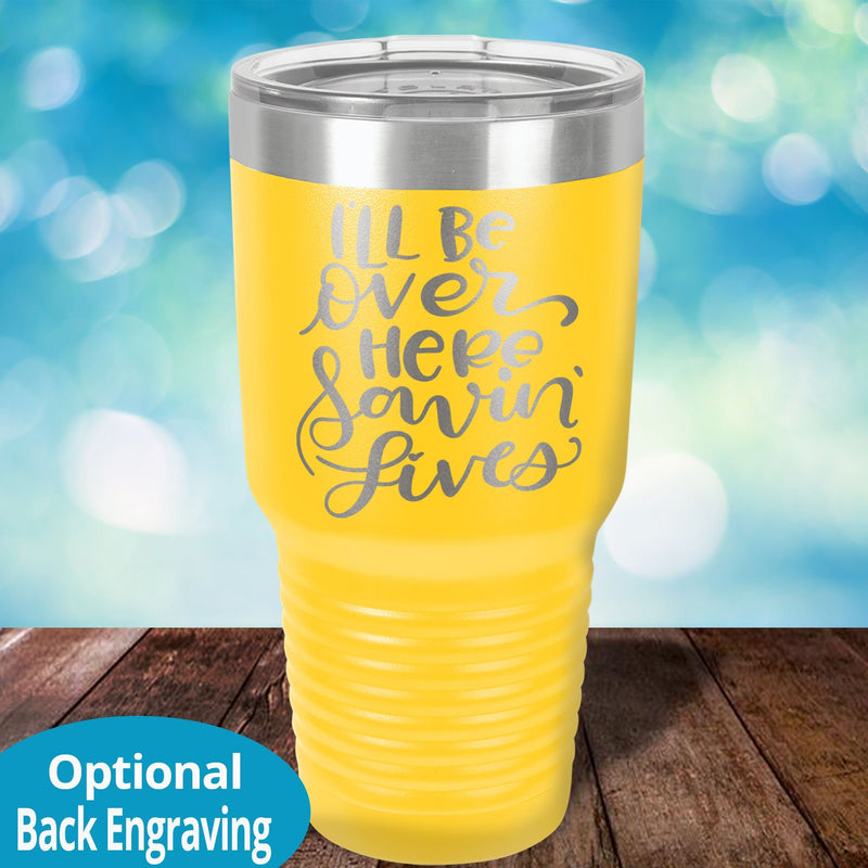 I'll be over here saving lives Laser Etched Tumbler